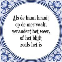 Als de haan kraait op de mestvaalt, verandert het weer, of het blijft zoals het is Als de haan kraait op de mestvaalt, verandert het weer, of het blijft zoals het is